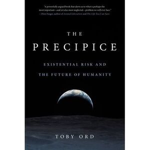 The Precipice: Existential Risk and the Future of Humanity -- Toby Ord